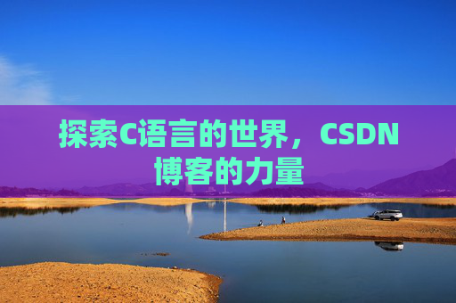 探索C语言的世界，CSDN博客的力量
